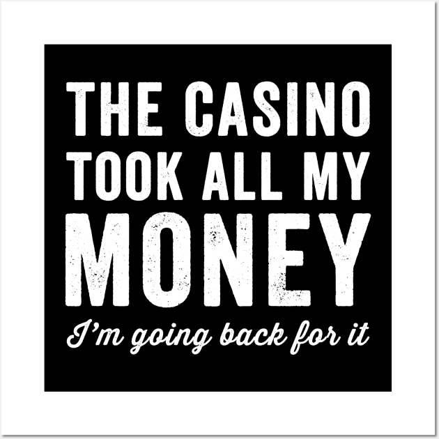 The casino took all my money I'm going back for it Wall Art by captainmood